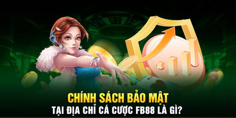 Chính sách bảo mật là yếu tố quan trọng tại FB88.